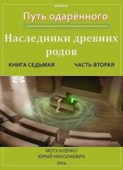 Путь одаренного. Наследники древних родов. Книга седьмая часть вторая (СИ) - Москаленко Юрий "Мюн"